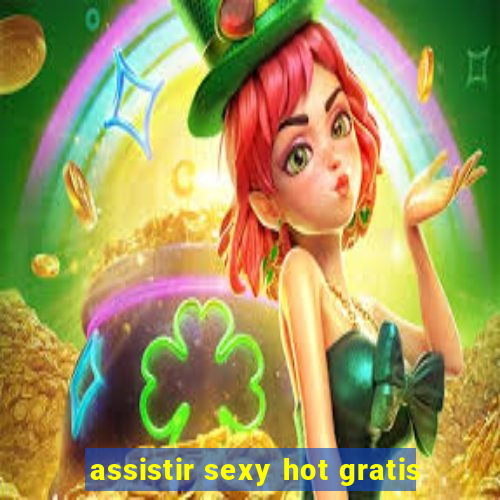 assistir sexy hot gratis